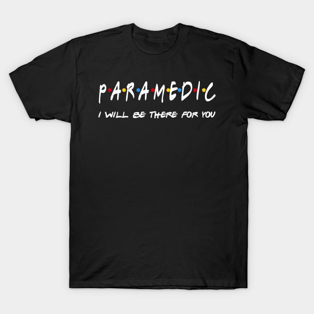 Paramedic Gifts - I'll be there for you T-Shirt by StudioElla
